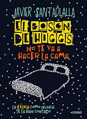 El bosón de Higgs no te va a hacer la cama by Javier Santaolalla