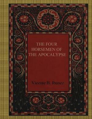 The Four Horsemen of the Apocalypse by Vincente B. Ibanez, Vincente Blasco Ibanez