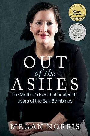 Out of the Ashes: The Mothers Love That Healed the Scars of the Bali Bombings by Megan Norris, Megan Norris