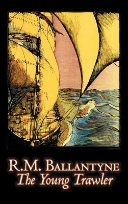 The Young Trawler by R.M. Ballantyne, Fiction, Action & Adventure by R. M. Ballantyne