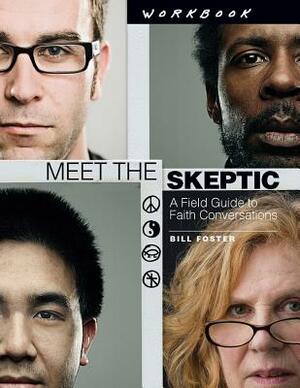 Meet the Skeptic Workbook: A Field Guide to Faith Conversations by Bill Foster