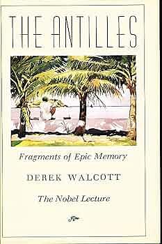 The Antilles: Fragments of Epic Memory : the Nobel Lecture by Derek Walcott