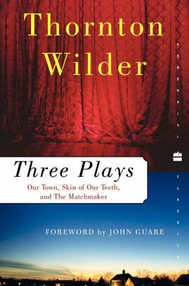 Three Plays: Our Town, The Skin of Our Teeth, and The Matchmaker by Thornton Wilder