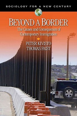 Beyond a Border: The Causes and Consequences of Contemporary Immigration by Peter Kivisto, Thomas Faist