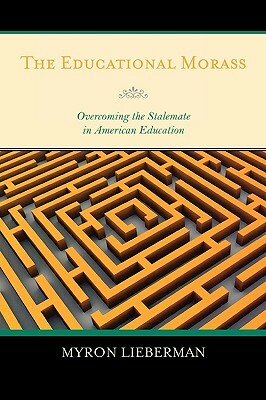 Educational Morass: Overcoming the Stalemate in American Education by Myron Lieberman