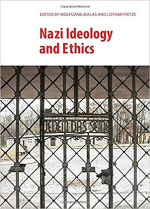 Nazi Ideology and Ethics by Wolfgang Bialas, Lothar Fritze