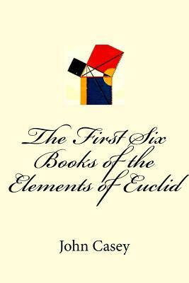 The First Six Books of the Elements of Euclid by John Casey, Euclid