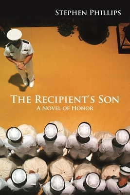 The Recipient's Son: A Novel of Honor by Stephen Phillips