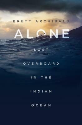 Alone: Lost Overboard in the Indian Ocean by Brett Archibald