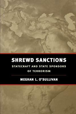 Shrewd Sanctions: Statecraft and State Sponsors of Terrorism by Meghan L. O'Sullivan