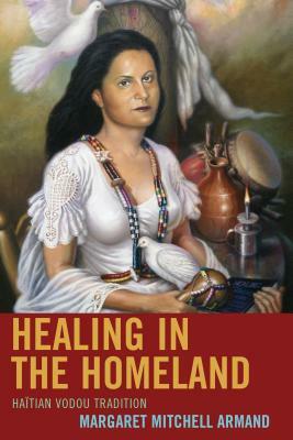 Healing in the Homeland: Haitian Vodou Tradition by Margaret Mitchell Armand