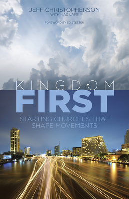 Kingdom First: Starting Churches That Shape Movements by Mac Lake, Jeff Christopherson