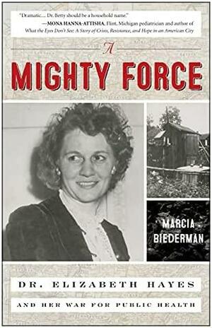 A Mighty Force: Dr. Elizabeth Hayes and Her War for Public Health by Marcia Biederman