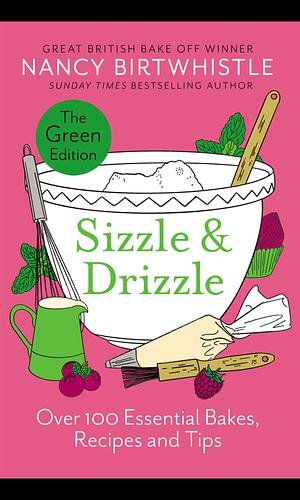 SIZZLE AND DRIZZLE: Over 100 Essential Bakes, Recipes and Tips by Nancy Birtwhistle