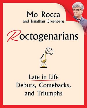 Roctogenarians: Late in Life Debuts, Comebacks, and Triumphs by Jonathan Greenberg, Mo Rocca