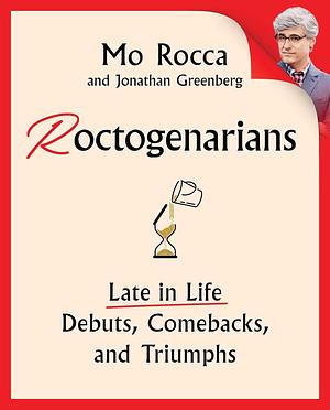 Roctogenarians: Late in Life Debuts, Comebacks, and Triumphs by Mo Rocca, Jonathan Greenberg