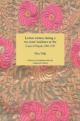 Letters Written During a Ten Year's Residence at the Court of Tripoli, 1783-1795 (1816) by Tully