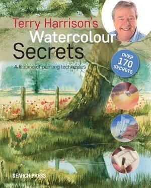 Terry Harrison's Watercolour Secrets: A Lifetime of Painting Techniques by Terry Harrison