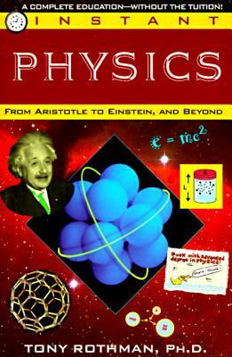 Instant Physics: From Aristotle to Einstein, and Beyond by Tony Rothman