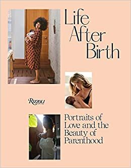 Life After Birth: Portraits of Love and the Beauty of Parenthood by Christy Turlington, Ashley Graham, Amy Schumer