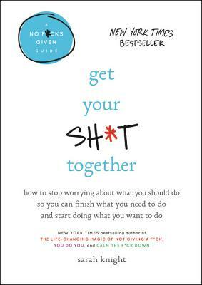 Get Your Sh*t Together by Sarah Knight