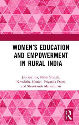 Women's Education and Empowerment in Rural India by Niveditha Menon, Jyotsna Jha, Neha Ghatak