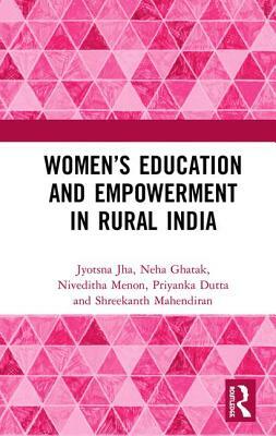 Women's Education and Empowerment in Rural India by Niveditha Menon, Neha Ghatak, Jyotsna Jha