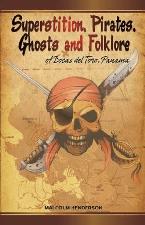 Superstition, Pirates, Ghosts and Folklore of Bocas del Toro, Panama by Malcolm Henderson