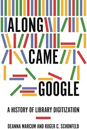 Along Came Google: A History of Library Digitization by Deanna Marcum, Roger C. Schonfeld