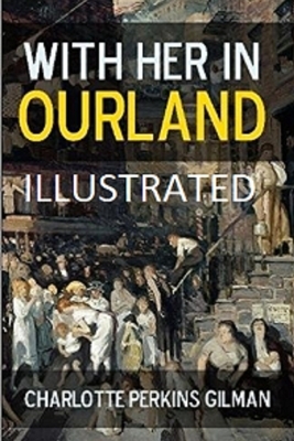 With Her in Ourland Illustrated by Charlotte Perkins Gilman