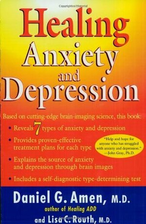 Healing Anxiety and Depression: Based on Cutting-Edge Brain Imaging Science by Lisa C. Routh, Daniel G. Amen