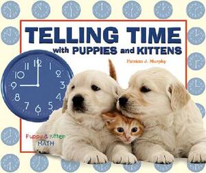 Telling Time with Puppies and Kittens by Patricia J. Murphy