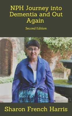 Nph: Journey into Dementia and Out Again: Second Edition by Hugh Harris, Sharon French Harris