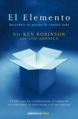 El Elemento: Descubrir Tu Pasión Lo Cambia Todo  by Ken Robinson, Lou Aronica