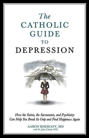 Catholic Guide to Depression by Aaron Kheriaty, Aaron Kheriaty