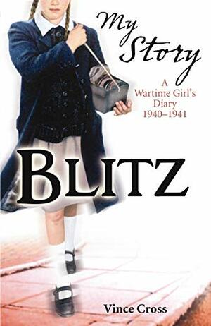 Blitz: A Wartime Girl's Diary 1940-1941 by Vince Cross