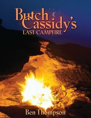 Butch Cassidy's Last Campfire by Ben Thompson