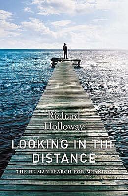 Looking in the Distance : The Human Search for Meaning by Richard Holloway, Richard Holloway