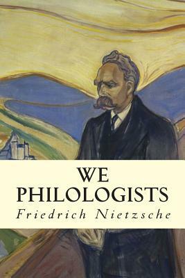 We Philologists by Friedrich Nietzsche