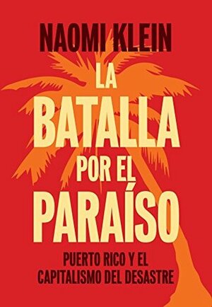 La batalla por el paraíso: Puerto Rico y el capitalismo del desastre by Naomi Klein