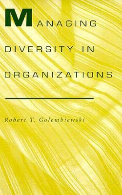 Managing Diversity in Organizations by Robert T. Golembiewski