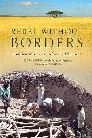 Rebel Without Borders by François Bugingo, Marc Vachon, Marc Vachon