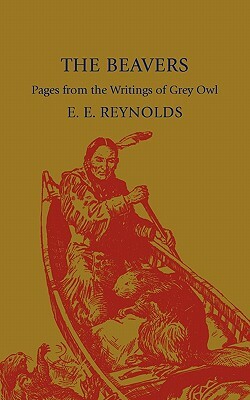 The Beavers: Pages from the Writings of Grey Owl by Archibald Stansfeld Belaney