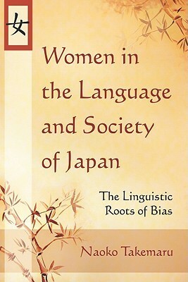 Women in the Language and Society of Japan: The Linguistic Roots of Bias by Naoko Takemaru