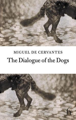 The Dialogue of the Dogs by Miguel de Cervantes