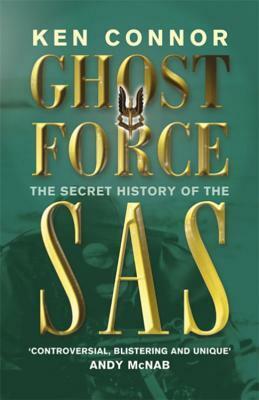 Ghost Force: The Secret History Of The SAS by Ken Connor