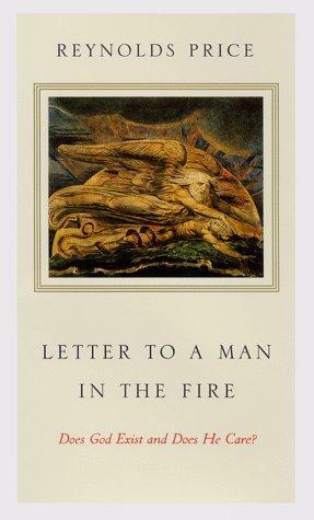 Letter to a Man in the Fire: Does God Exist and Does He Care? by Reynolds Price