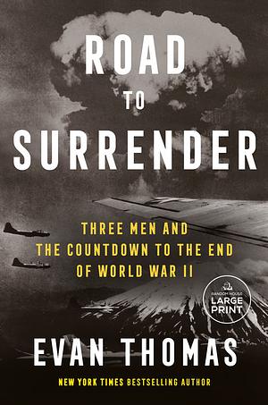 Road to Surrender: Three Men and the Countdown to the End of World War II by Evan Thomas