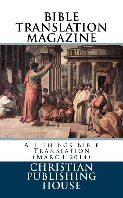 Bible Translation Magazine: All Things Bible Translation (March 2014) by Edward D. Andrews