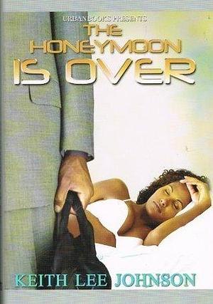 The Honeymoon Is Over by Keith Lee Johnson, Keith Lee Johnson
